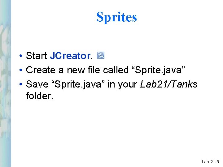 Sprites • Start JCreator. • Create a new file called “Sprite. java” • Save Sprites • Start JCreator. • Create a new file called “Sprite. java” • Save