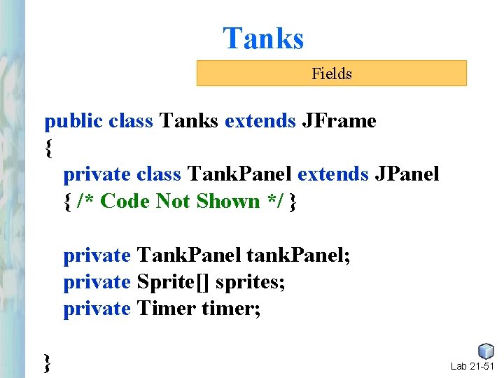 Tanks Fields public class Tanks extends JFrame { private class Tank. Panel extends JPanel Tanks Fields public class Tanks extends JFrame { private class Tank. Panel extends JPanel