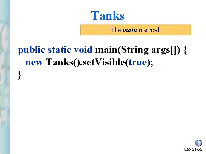 Tanks The main method. public static void main(String args[]) { new Tanks(). set. Visible(true);