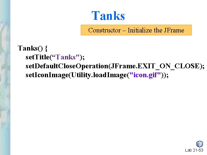 Tanks Constructor – Initialize the JFrame Tanks() { set. Title(“Tanks"); set. Default. Close. Operation(JFrame. Tanks Constructor – Initialize the JFrame Tanks() { set. Title(“Tanks"); set. Default. Close. Operation(JFrame.