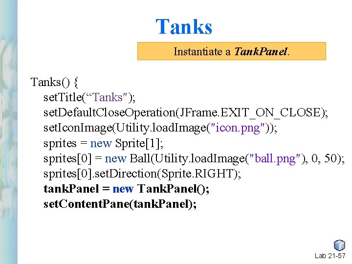 Tanks Instantiate a Tank. Panel. Tanks() { set. Title(“Tanks"); set. Default. Close. Operation(JFrame. EXIT_ON_CLOSE); Tanks Instantiate a Tank. Panel. Tanks() { set. Title(“Tanks"); set. Default. Close. Operation(JFrame. EXIT_ON_CLOSE);