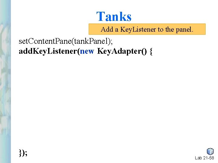 Tanks Add a Key. Listener to the panel. set. Content. Pane(tank. Panel); add. Key. Tanks Add a Key. Listener to the panel. set. Content. Pane(tank. Panel); add. Key.