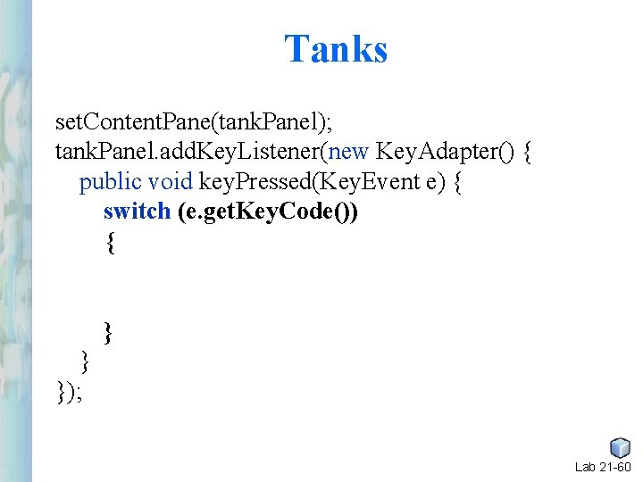 Tanks set. Content. Pane(tank. Panel); tank. Panel. add. Key. Listener(new Key. Adapter() { public Tanks set. Content. Pane(tank. Panel); tank. Panel. add. Key. Listener(new Key. Adapter() { public
