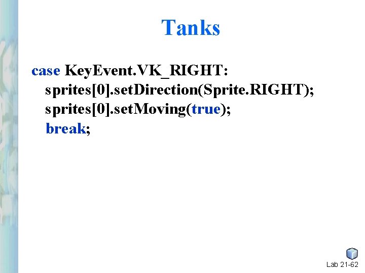 Tanks case Key. Event. VK_RIGHT: sprites[0]. set. Direction(Sprite. RIGHT); sprites[0]. set. Moving(true); break; Lab