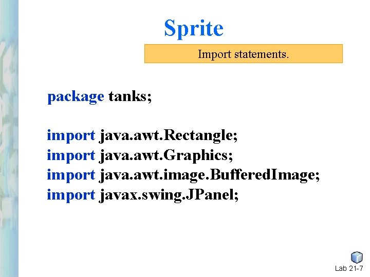 Sprite Import statements. package tanks; import java. awt. Rectangle; import java. awt. Graphics; import Sprite Import statements. package tanks; import java. awt. Rectangle; import java. awt. Graphics; import