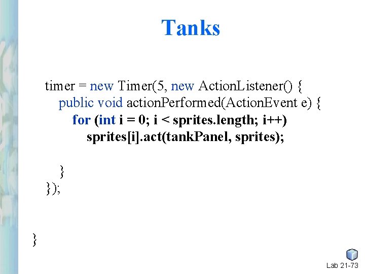 Tanks timer = new Timer(5, new Action. Listener() { public void action. Performed(Action. Event Tanks timer = new Timer(5, new Action. Listener() { public void action. Performed(Action. Event