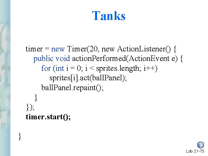 Tanks timer = new Timer(20, new Action. Listener() { public void action. Performed(Action. Event Tanks timer = new Timer(20, new Action. Listener() { public void action. Performed(Action. Event