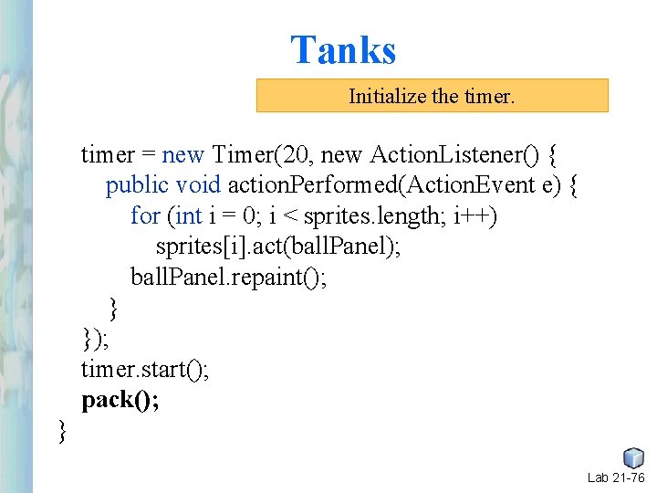 Tanks Initialize the timer = new Timer(20, new Action. Listener() { public void action. Tanks Initialize the timer = new Timer(20, new Action. Listener() { public void action.