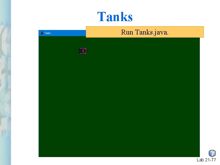 Tanks Run Tanks. java. Lab 21 -77 Tanks Run Tanks. java. Lab 21 -77