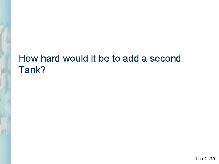 How hard would it be to add a second Tank? Lab 21 -79 How hard would it be to add a second Tank? Lab 21 -79