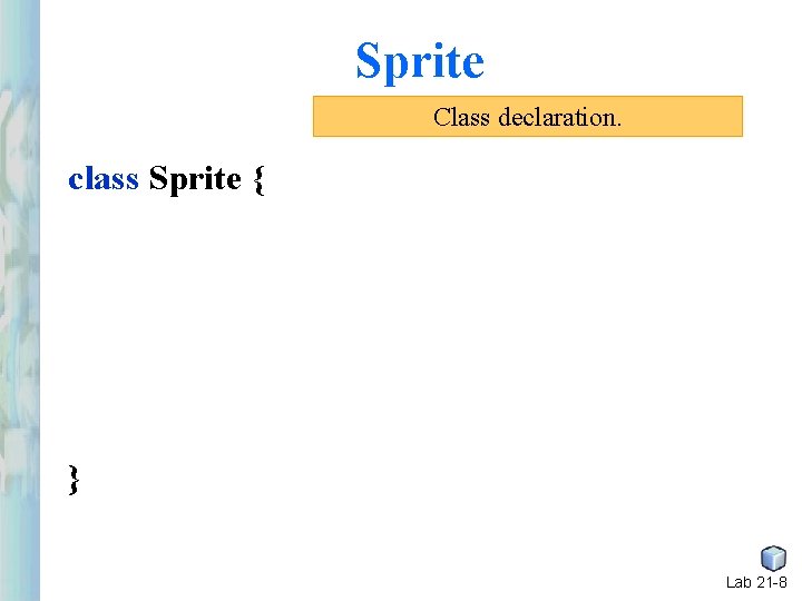 Sprite Class declaration. class Sprite { } Lab 21 -8 Sprite Class declaration. class Sprite { } Lab 21 -8