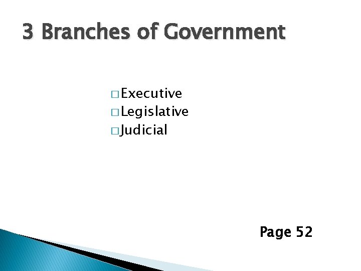 3 Branches of Government � Executive � Legislative � Judicial Page 52 