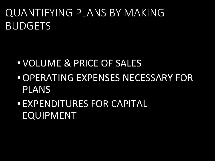 QUANTIFYING PLANS BY MAKING BUDGETS • VOLUME & PRICE OF SALES • OPERATING EXPENSES