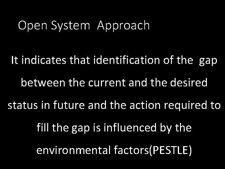 Open System Approach It indicates that identification of the gap between the current and