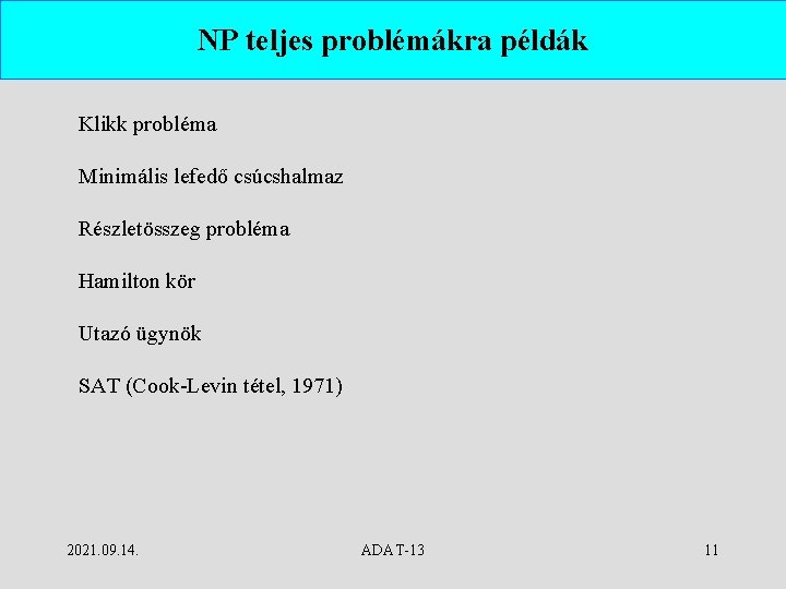 NP teljes problémákra példák Klikk probléma Minimális lefedő csúcshalmaz Részletösszeg probléma Hamilton kör Utazó