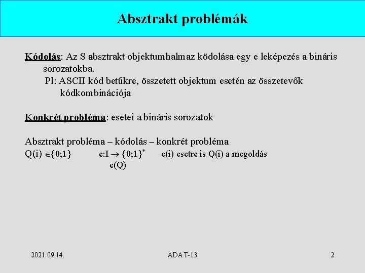 Absztrakt problémák Kódolás: Az S absztrakt objektumhalmaz ködolása egy e leképezés a bináris sorozatokba.