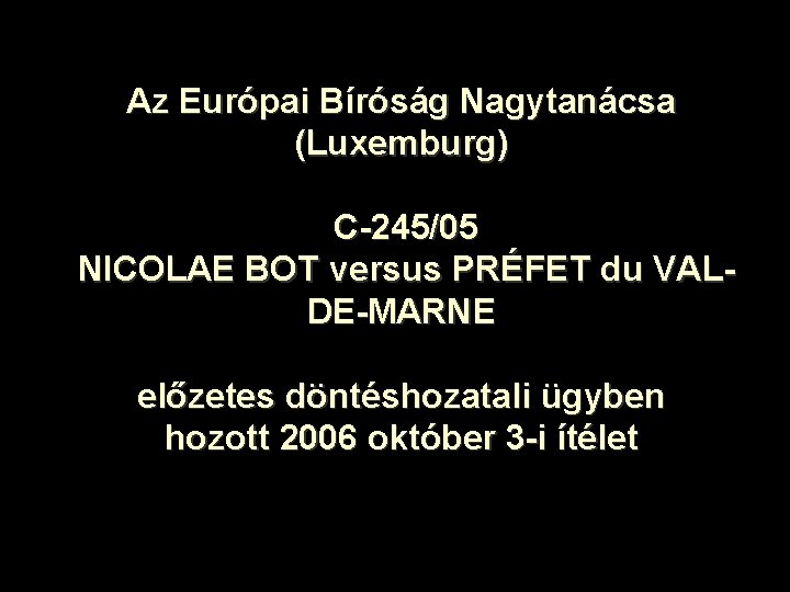 Az Európai Bíróság Nagytanácsa (Luxemburg) C-245/05 NICOLAE BOT versus PRÉFET du VALDE-MARNE előzetes döntéshozatali