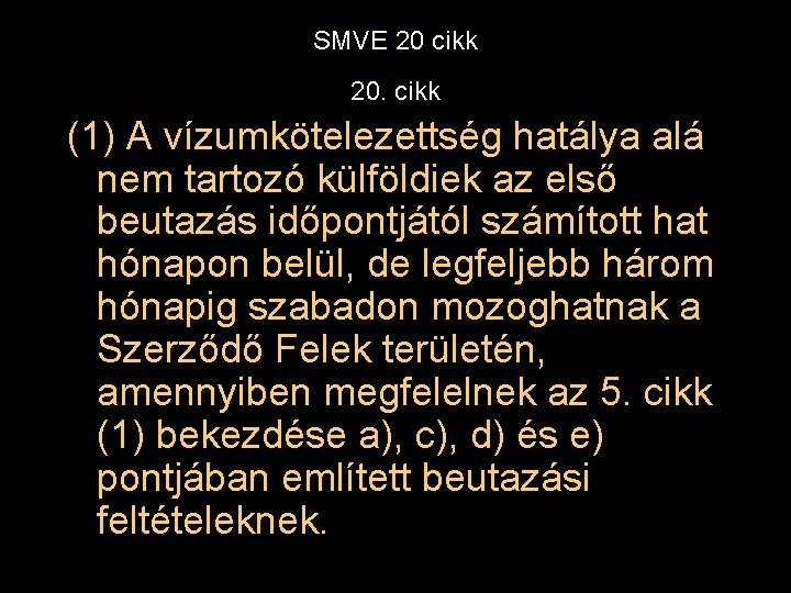 SMVE 20 cikk 20. cikk (1) A vízumkötelezettség hatálya alá nem tartozó külföldiek az