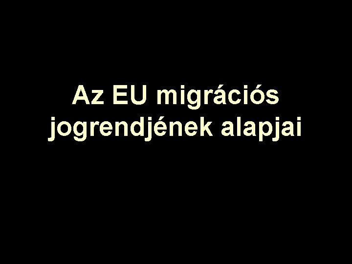 Az EU migrációs jogrendjének alapjai 