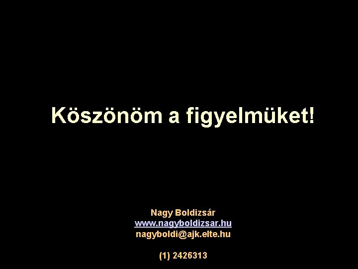 Köszönöm a figyelmüket! Nagy Boldizsár www. nagyboldizsar. hu nagyboldi@ajk. elte. hu (1) 2426313 