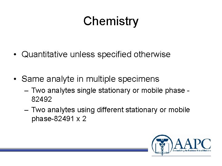 Chemistry • Quantitative unless specified otherwise • Same analyte in multiple specimens – Two