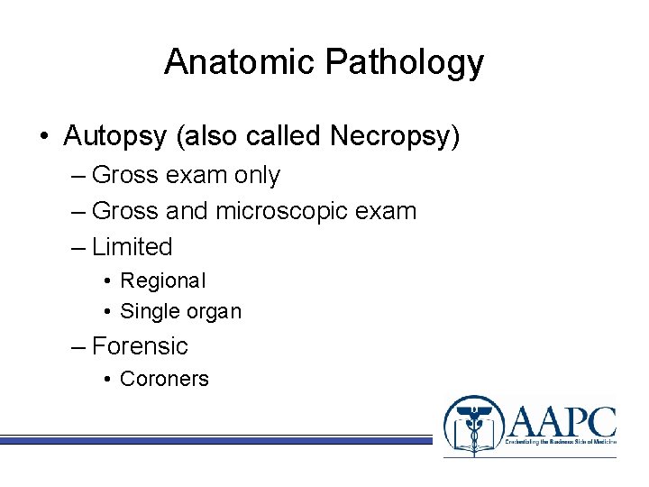 Anatomic Pathology • Autopsy (also called Necropsy) – Gross exam only – Gross and