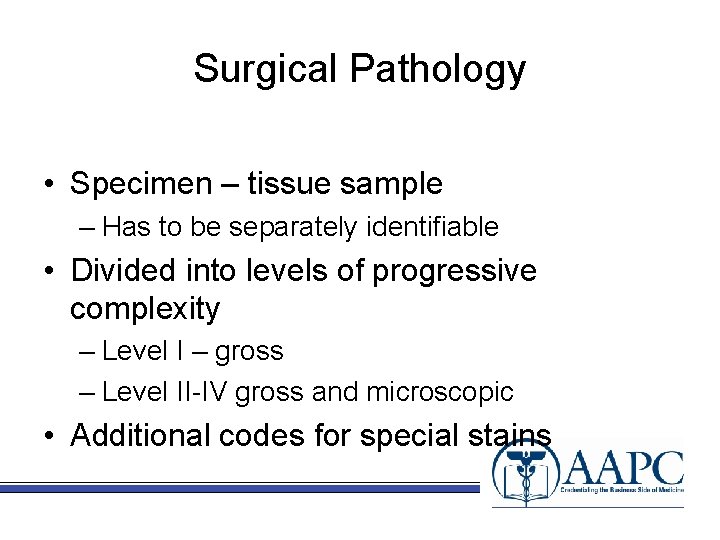 Surgical Pathology • Specimen – tissue sample – Has to be separately identifiable •