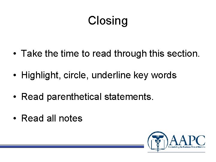 Closing • Take the time to read through this section. • Highlight, circle, underline