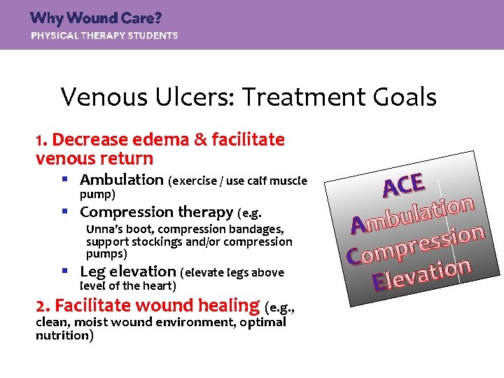 Venous Ulcers: Treatment Goals 1. Decrease edema & facilitate venous return § Ambulation (exercise