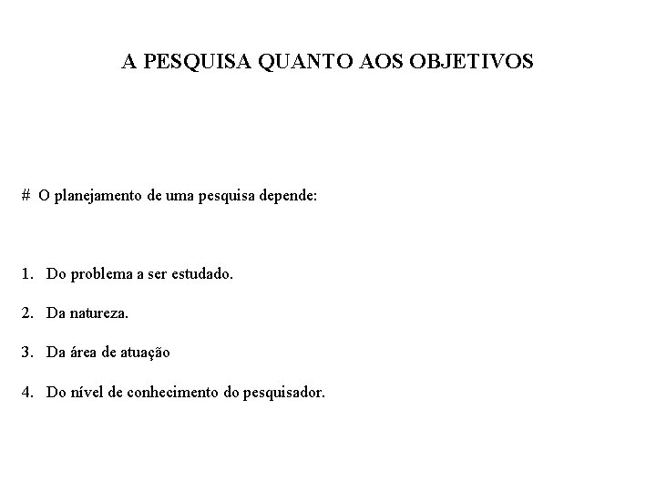 A PESQUISA QUANTO AOS OBJETIVOS # O planejamento de uma pesquisa depende: 1. Do