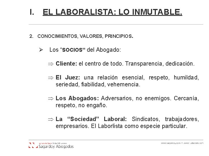 I. EL LABORALISTA: LO INMUTABLE. 2. CONOCIMIENTOS, VALORES, PRINCIPIOS. Ø Los “SOCIOS” del Abogado: I. EL LABORALISTA: LO INMUTABLE. 2. CONOCIMIENTOS, VALORES, PRINCIPIOS. Ø Los “SOCIOS” del Abogado: