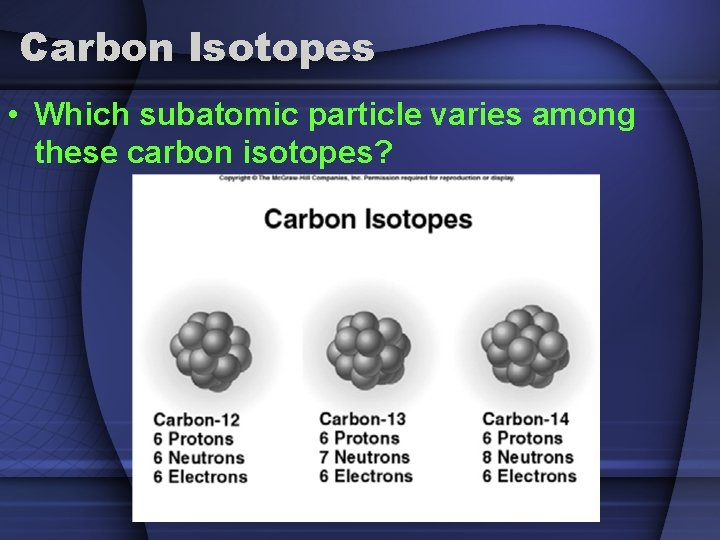 Carbon Isotopes • Which subatomic particle varies among these carbon isotopes? 