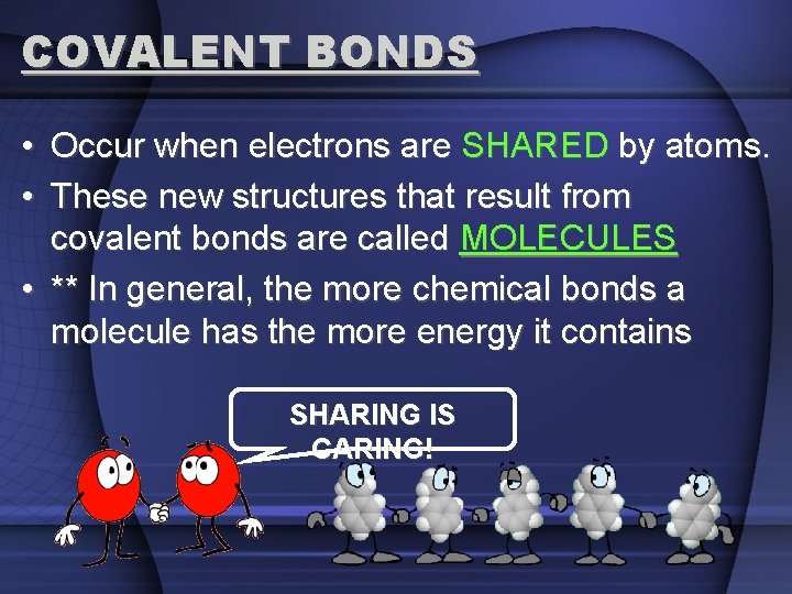 COVALENT BONDS • Occur when electrons are SHARED by atoms. • These new structures