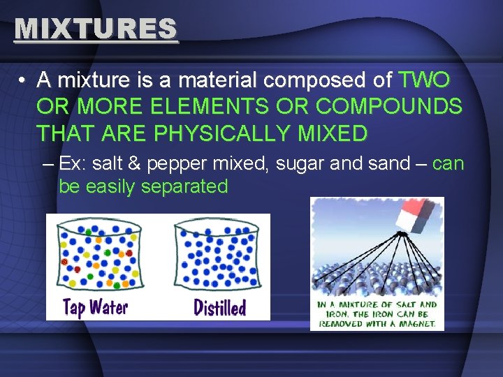 MIXTURES • A mixture is a material composed of TWO OR MORE ELEMENTS OR