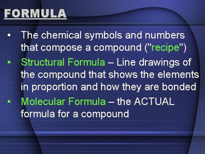 FORMULA • The chemical symbols and numbers that compose a compound ("recipe") • Structural