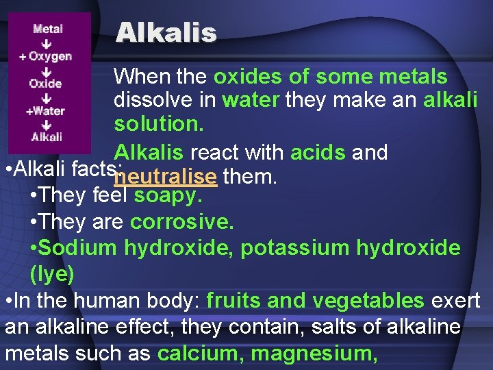 Alkalis When the oxides of some metals dissolve in water they make an alkali