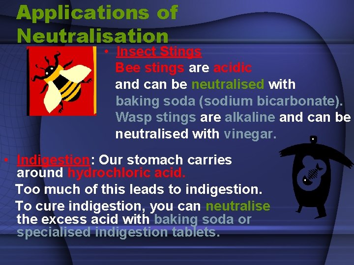Applications of Neutralisation • Insect Stings Bee stings are acidic and can be neutralised