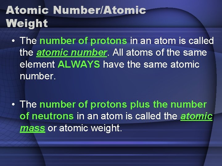 Atomic Number/Atomic Weight • The number of protons in an atom is called the