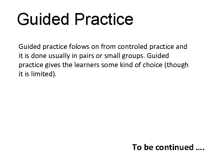 Guided Practice Guided practice folows on from controled practice and it is done usually