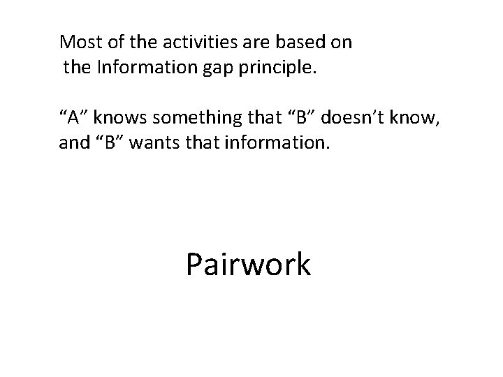 Most of the activities are based on the Information gap principle. “A” knows something
