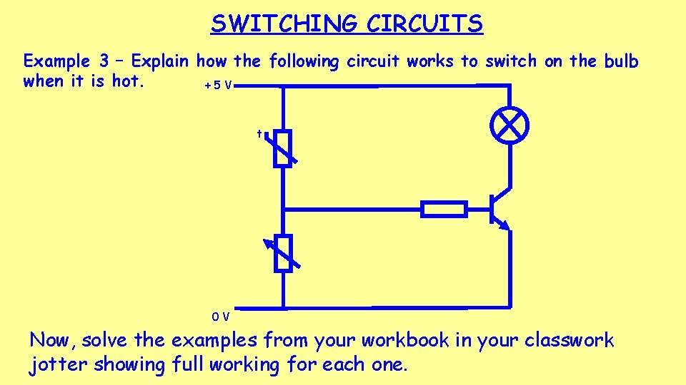 SWITCHING CIRCUITS Example 3 – Explain how the following circuit works to switch on