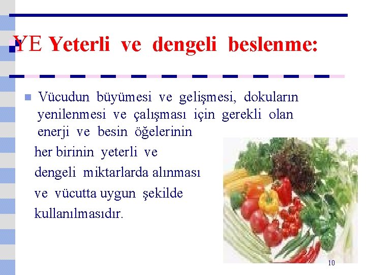 YE Yeterli ve dengeli beslenme: n Vücudun büyümesi ve gelişmesi, dokuların yenilenmesi ve çalışması