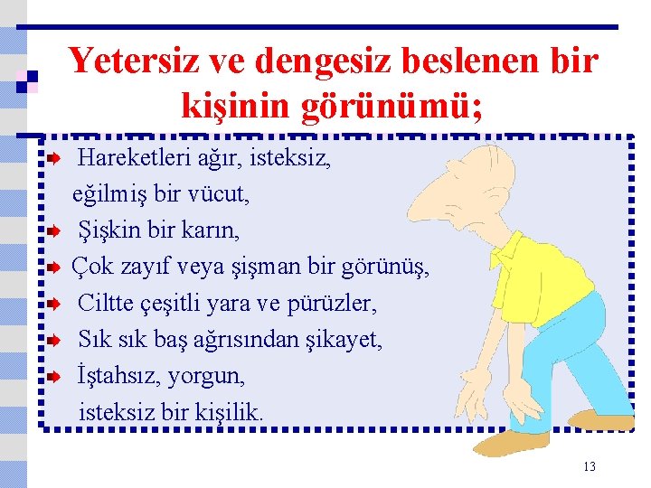 Yetersiz ve dengesiz beslenen bir kişinin görünümü; Hareketleri ağır, isteksiz, eğilmiş bir vücut, Şişkin