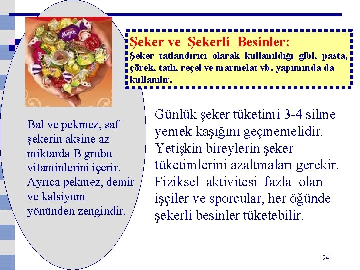 Şeker ve Şekerli Besinler: Şeker tatlandırıcı olarak kullanıldığı gibi, pasta, çörek, tatlı, reçel ve