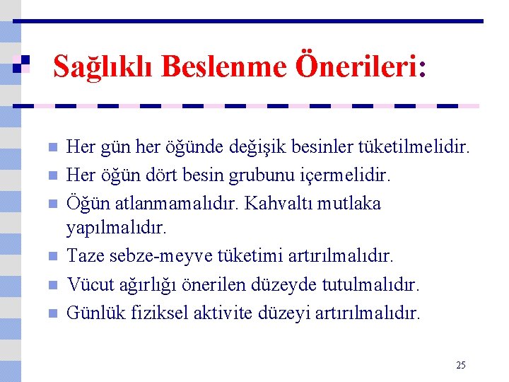 Sağlıklı Beslenme Önerileri: n n n Her gün her öğünde değişik besinler tüketilmelidir. Her