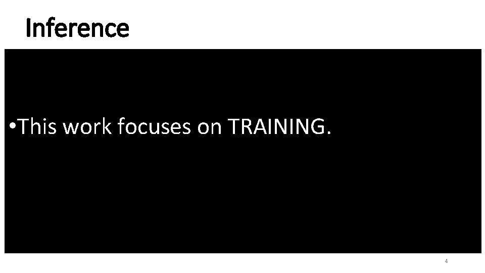 Inference • This work focuses on TRAINING. 4 Inference • This work focuses on TRAINING. 4
