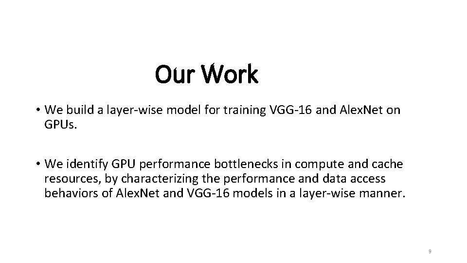 Our Work • We build a layer-wise model for training VGG-16 and Alex. Net Our Work • We build a layer-wise model for training VGG-16 and Alex. Net