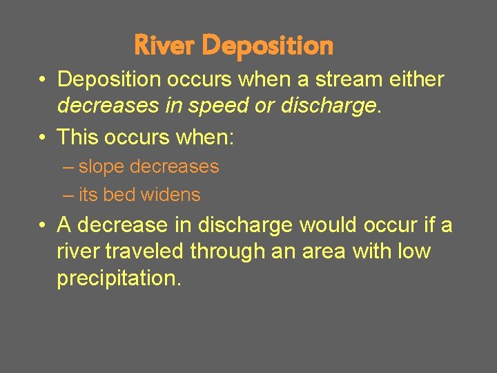 River Deposition • Deposition occurs when a stream either decreases in speed or discharge.