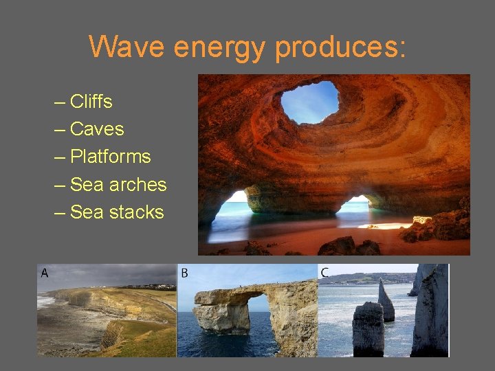 Wave energy produces: – Cliffs – Caves – Platforms – Sea arches – Sea