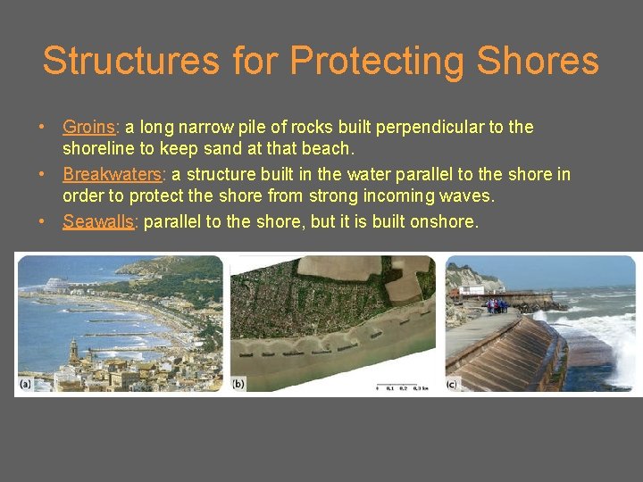 Structures for Protecting Shores • Groins: a long narrow pile of rocks built perpendicular